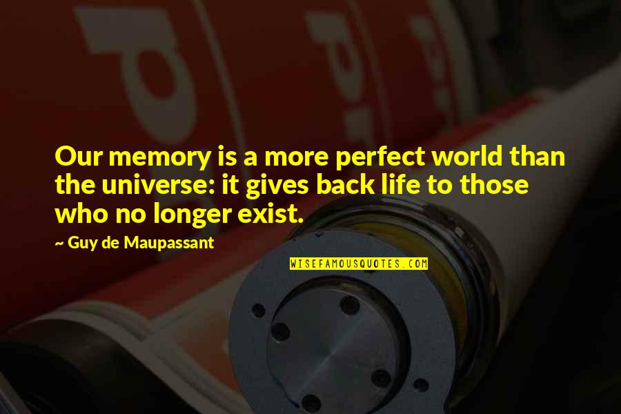 Gives Back Quotes By Guy De Maupassant: Our memory is a more perfect world than