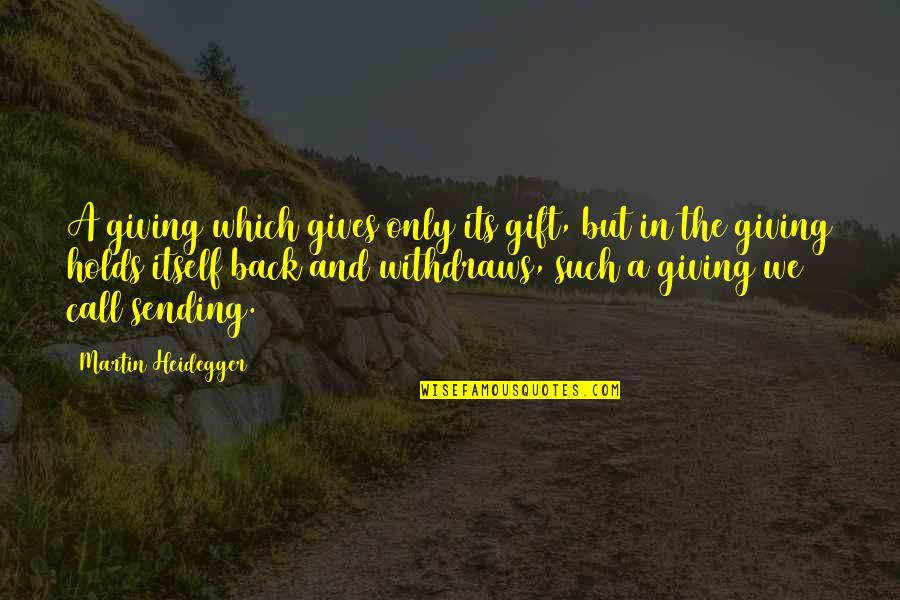 Gives Back Quotes By Martin Heidegger: A giving which gives only its gift, but