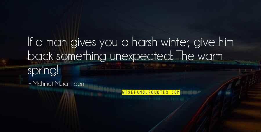 Gives Back Quotes By Mehmet Murat Ildan: If a man gives you a harsh winter,