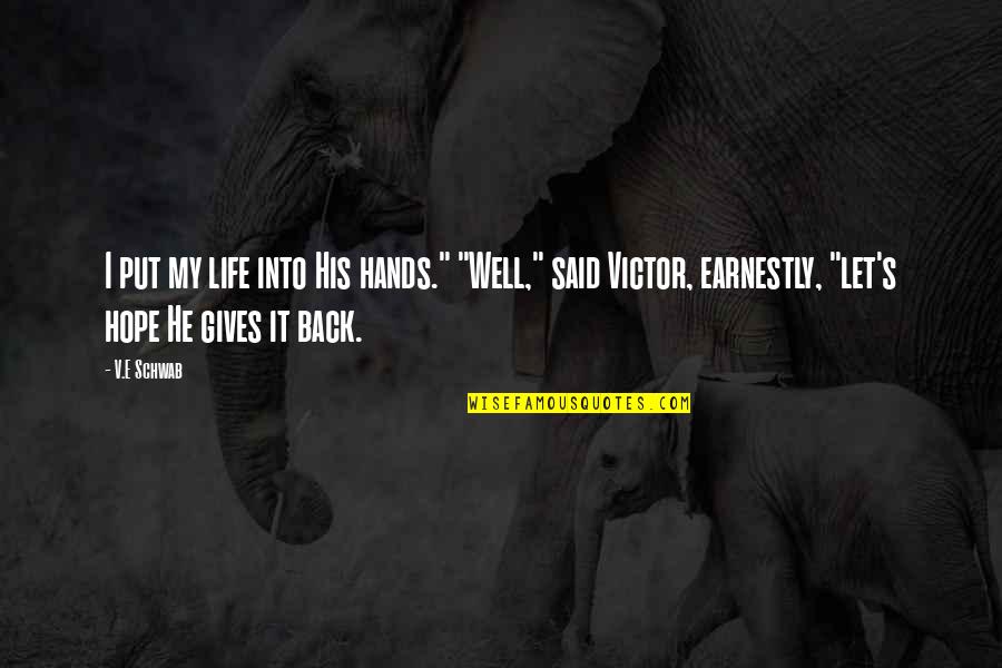 Gives Back Quotes By V.E Schwab: I put my life into His hands." "Well,"