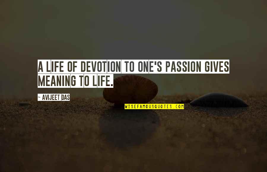 Gives Life Meaning Quotes By Avijeet Das: A life of devotion to one's passion gives