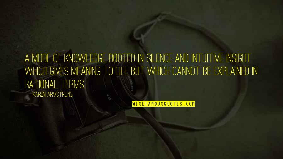 Gives Life Meaning Quotes By Karen Armstrong: A mode of knowledge rooted in silence and