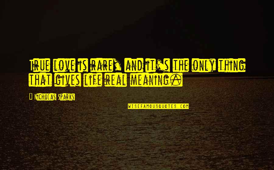 Gives Life Meaning Quotes By Nicholas Sparks: True love is rare, and it's the only