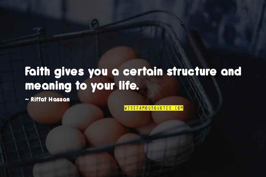Gives Life Meaning Quotes By Riffat Hassan: Faith gives you a certain structure and meaning