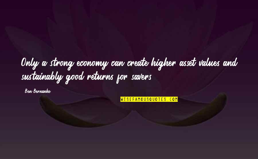 Gives Me Pause Quotes By Ben Bernanke: Only a strong economy can create higher asset