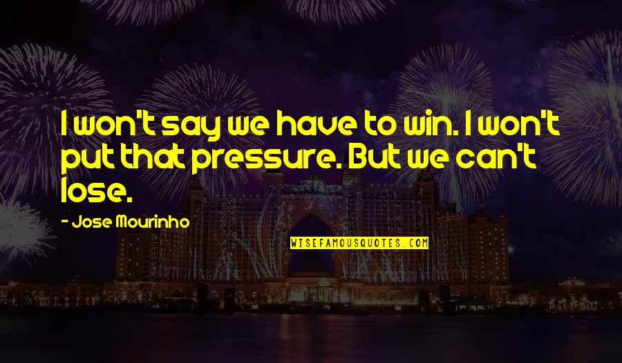 Gives Me Pause Quotes By Jose Mourinho: I won't say we have to win. I