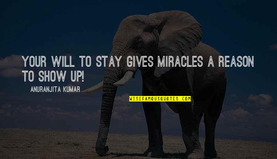 Gives Up Quotes By Anuranjita Kumar: Your will to stay gives miracles a reason