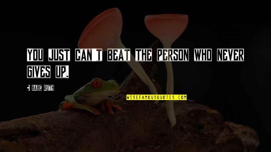 Gives Up Quotes By Babe Ruth: You just can't beat the person who never