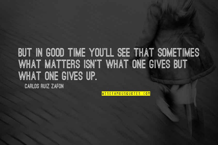 Gives Up Quotes By Carlos Ruiz Zafon: But in good time you'll see that sometimes