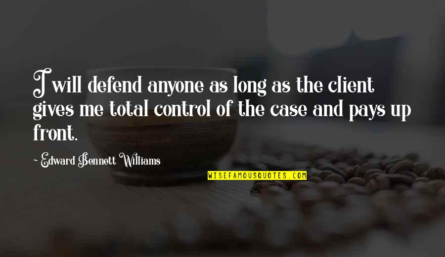 Gives Up Quotes By Edward Bennett Williams: I will defend anyone as long as the