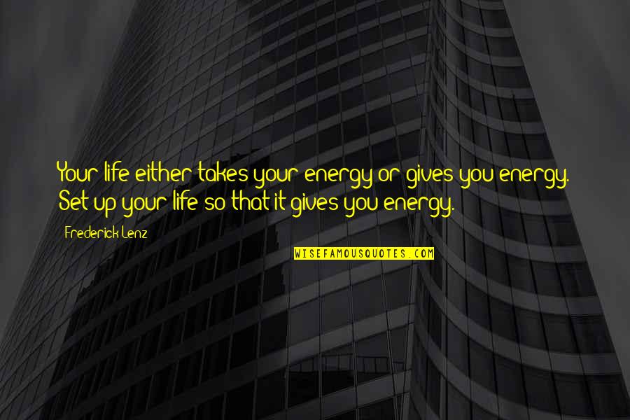 Gives Up Quotes By Frederick Lenz: Your life either takes your energy or gives