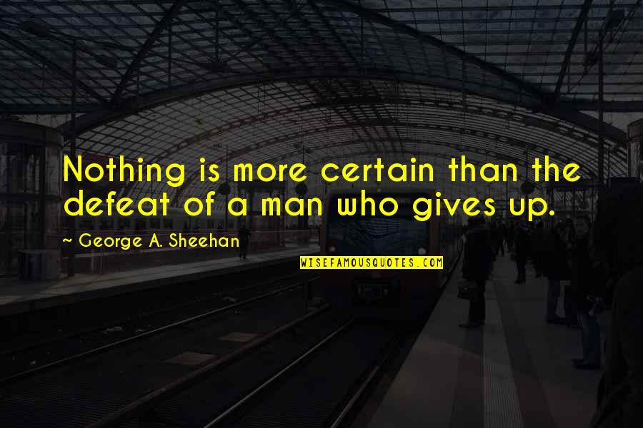 Gives Up Quotes By George A. Sheehan: Nothing is more certain than the defeat of
