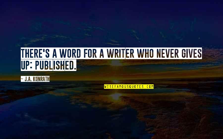 Gives Up Quotes By J.A. Konrath: There's a word for a writer who never