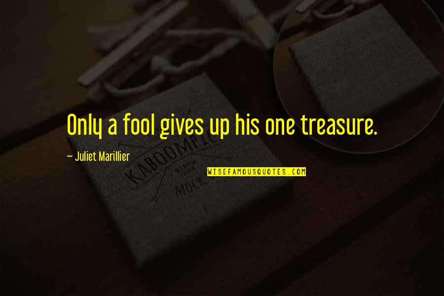 Gives Up Quotes By Juliet Marillier: Only a fool gives up his one treasure.