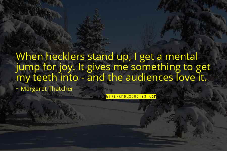 Gives Up Quotes By Margaret Thatcher: When hecklers stand up, I get a mental