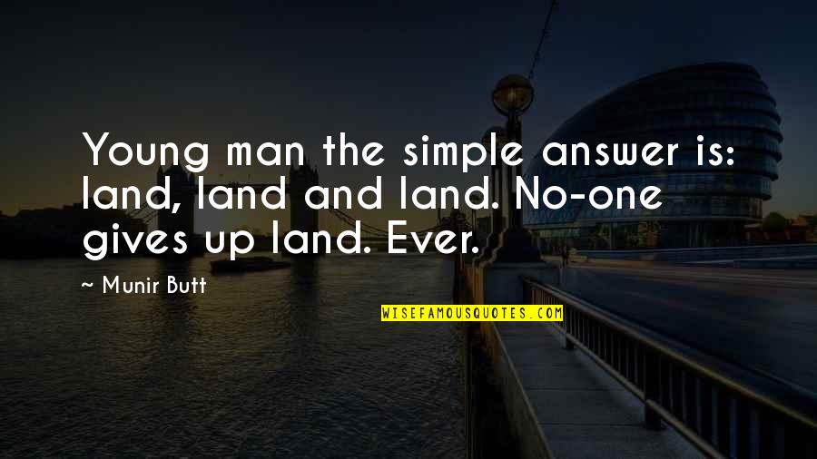 Gives Up Quotes By Munir Butt: Young man the simple answer is: land, land