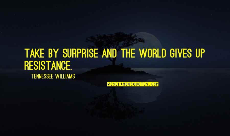 Gives Up Quotes By Tennessee Williams: Take by surprise and the world gives up
