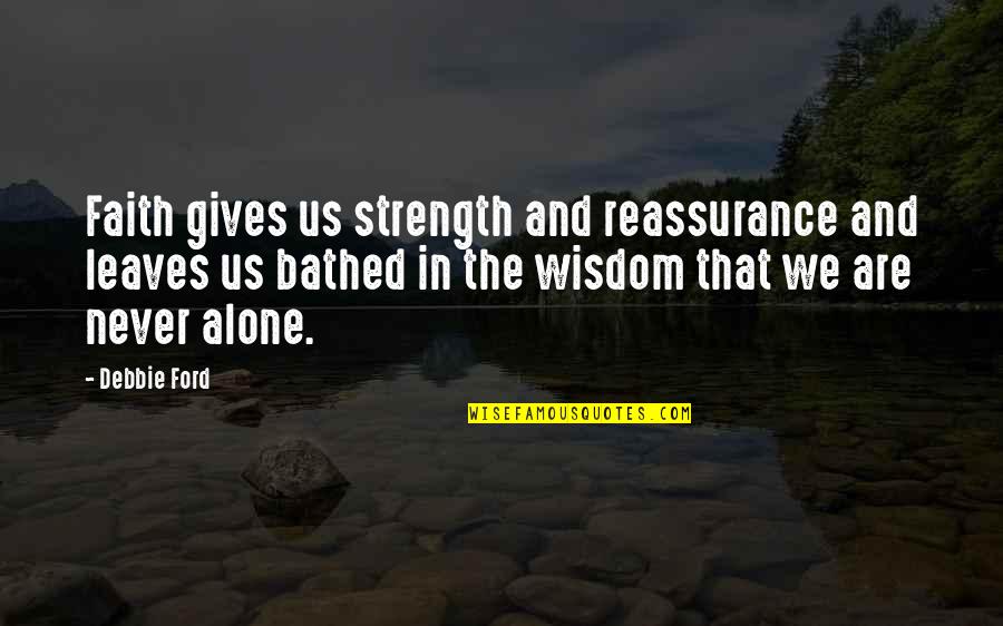 Gives Us Strength Quotes By Debbie Ford: Faith gives us strength and reassurance and leaves Gives Us Strength Quotes By Debbie Ford: Faith gives us strength and reassurance and leaves