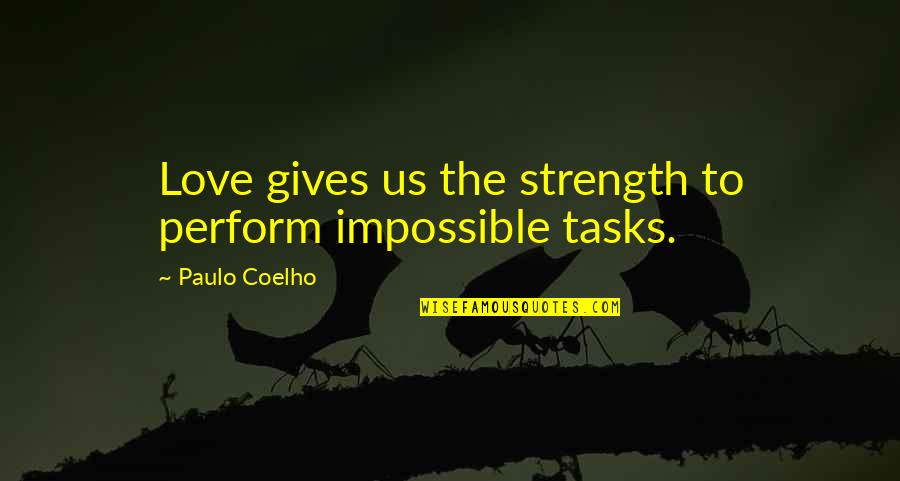 Gives Us Strength Quotes By Paulo Coelho: Love gives us the strength to perform impossible Gives Us Strength Quotes By Paulo Coelho: Love gives us the strength to perform impossible