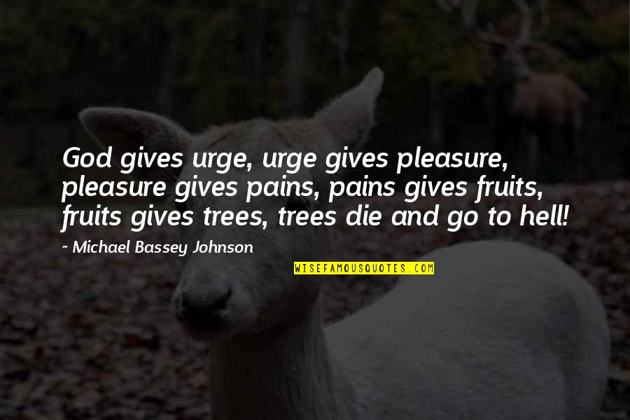 Gives You Hell Quotes By Michael Bassey Johnson: God gives urge, urge gives pleasure, pleasure gives Gives You Hell Quotes By Michael Bassey Johnson: God gives urge, urge gives pleasure, pleasure gives