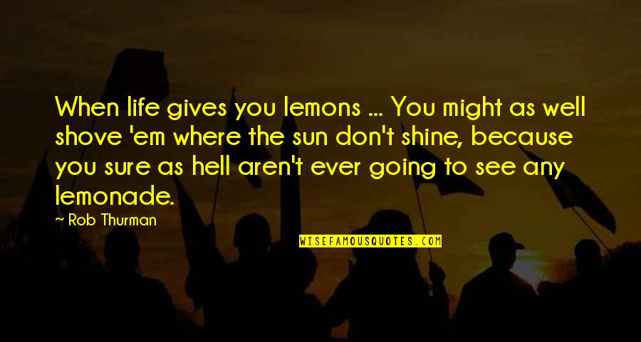 Gives You Hell Quotes By Rob Thurman: When life gives you lemons ... You might Gives You Hell Quotes By Rob Thurman: When life gives you lemons ... You might