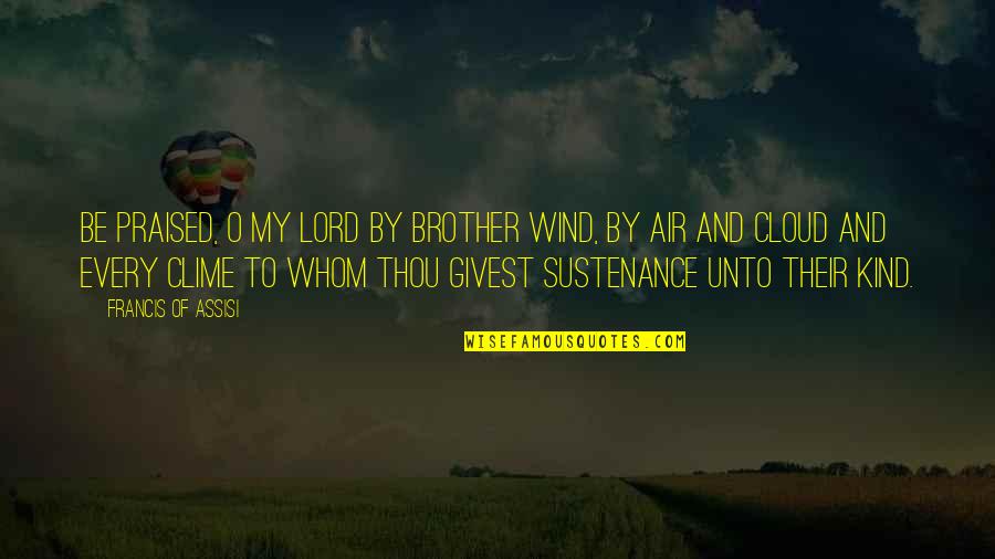 Givest Quotes By Francis Of Assisi: Be praised, O my Lord by Brother Wind,