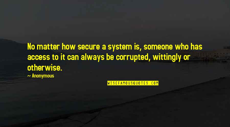 Giveth More Grace Quotes By Anonymous: No matter how secure a system is, someone Giveth More Grace Quotes By Anonymous: No matter how secure a system is, someone