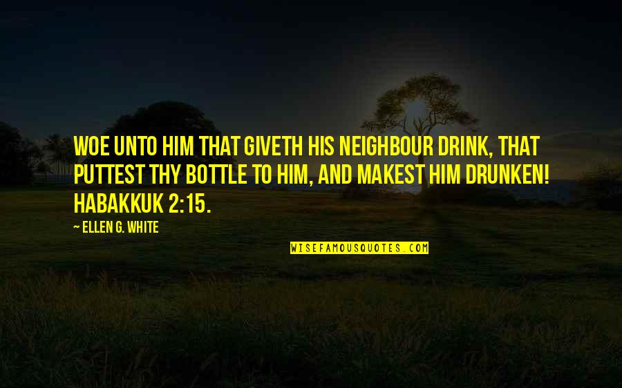 Giveth Quotes By Ellen G. White: Woe unto him that giveth his neighbour drink,