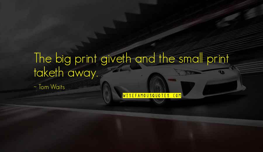 Giveth Quotes By Tom Waits: The big print giveth and the small print