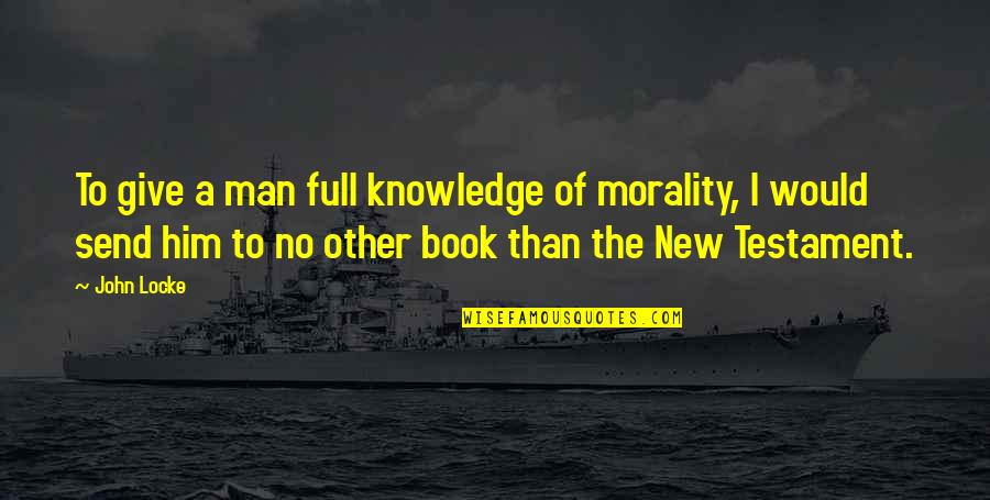 Giving A Book Quotes By John Locke: To give a man full knowledge of morality,