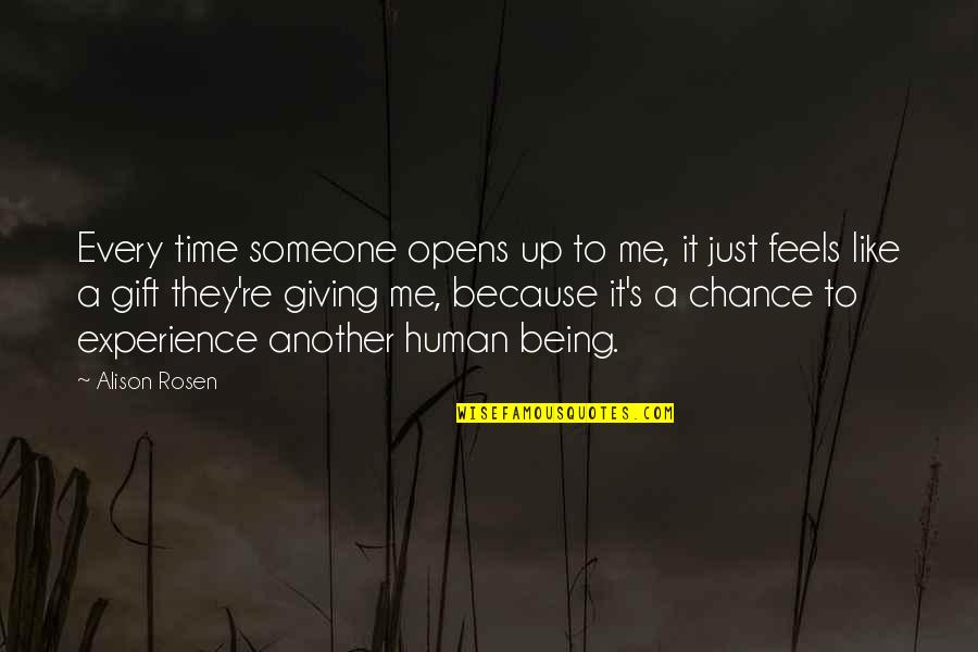 Giving A Chance Quotes By Alison Rosen: Every time someone opens up to me, it