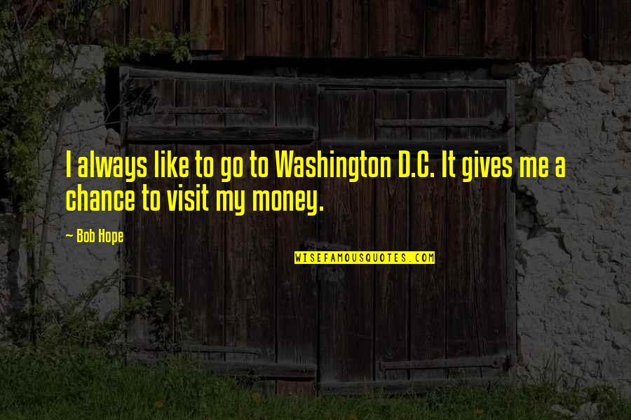 Giving A Chance Quotes By Bob Hope: I always like to go to Washington D.C.