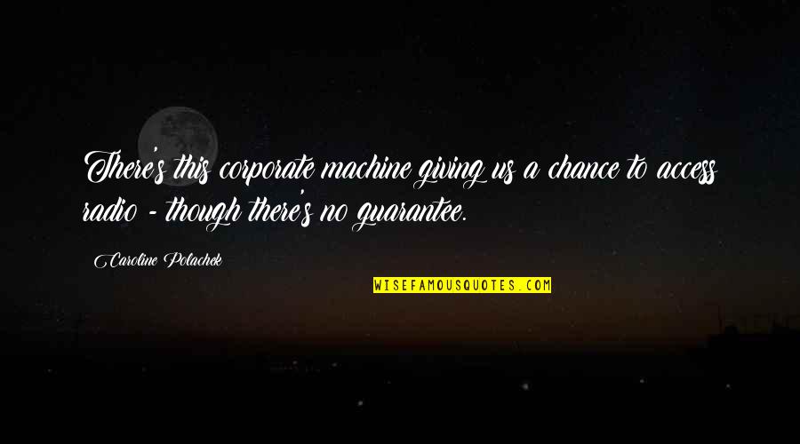 Giving A Chance Quotes By Caroline Polachek: There's this corporate machine giving us a chance Giving A Chance Quotes By Caroline Polachek: There's this corporate machine giving us a chance