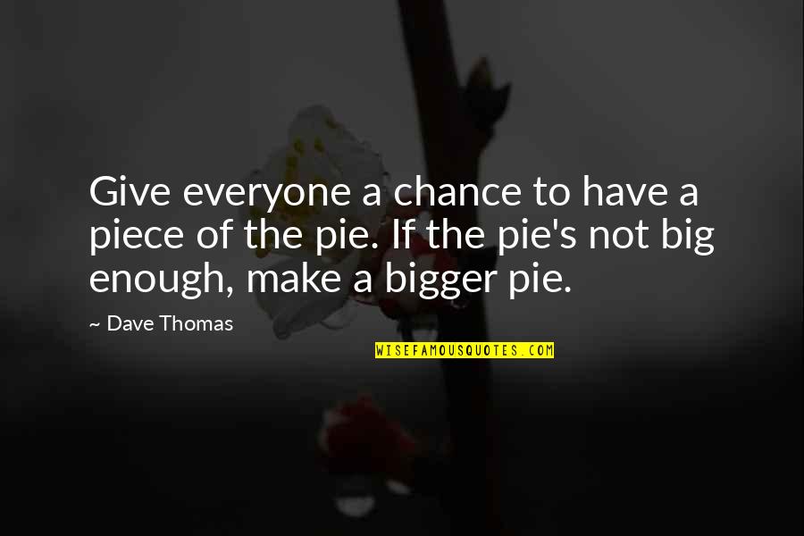 Giving A Chance Quotes By Dave Thomas: Give everyone a chance to have a piece Giving A Chance Quotes By Dave Thomas: Give everyone a chance to have a piece
