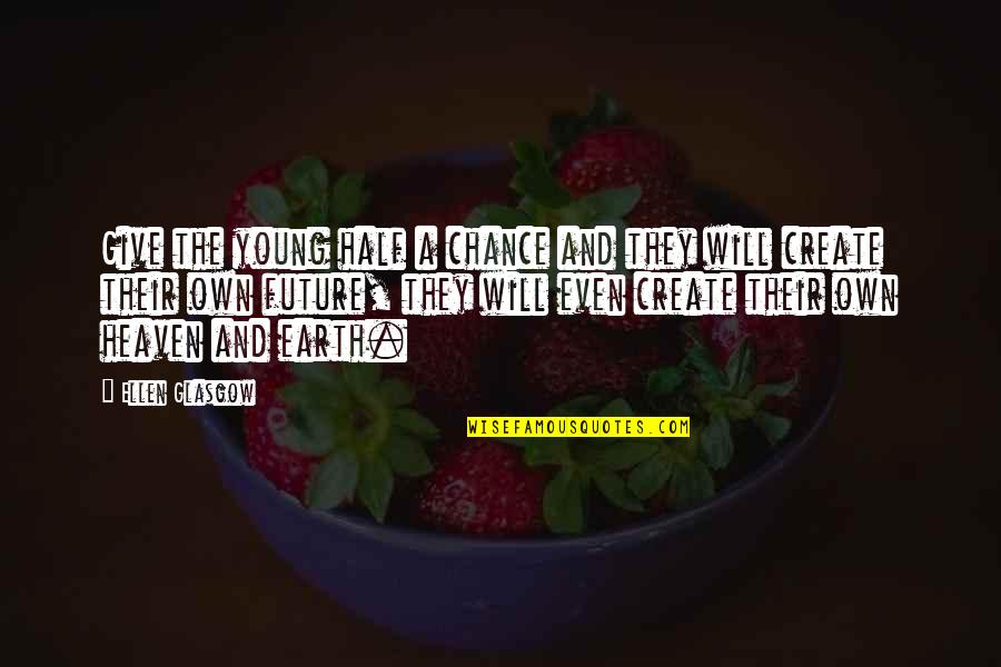 Giving A Chance Quotes By Ellen Glasgow: Give the young half a chance and they Giving A Chance Quotes By Ellen Glasgow: Give the young half a chance and they