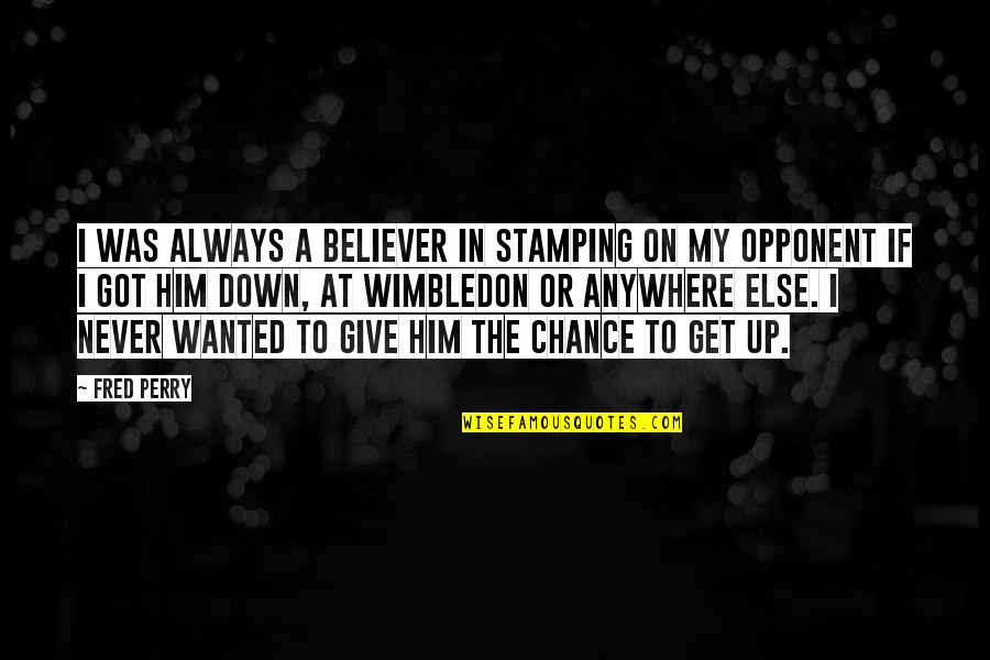 Giving A Chance Quotes By Fred Perry: I was always a believer in stamping on