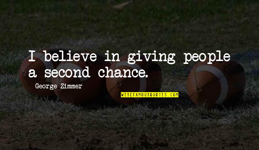 Giving A Chance Quotes By George Zimmer: I believe in giving people a second chance.