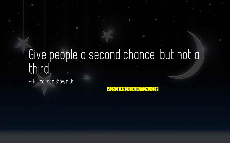 Giving A Chance Quotes By H. Jackson Brown Jr.: Give people a second chance, but not a