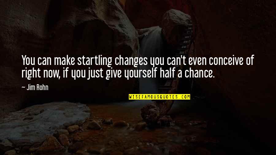 Giving A Chance Quotes By Jim Rohn: You can make startling changes you can't even Giving A Chance Quotes By Jim Rohn: You can make startling changes you can't even