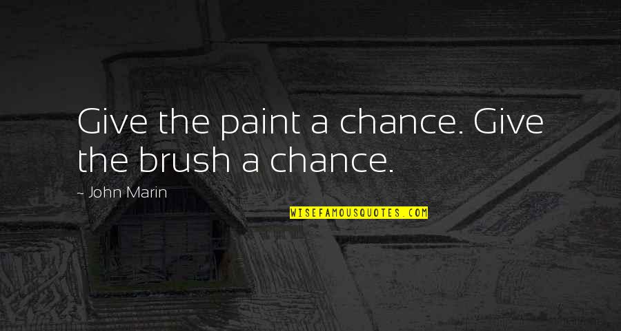 Giving A Chance Quotes By John Marin: Give the paint a chance. Give the brush