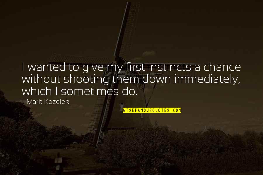 Giving A Chance Quotes By Mark Kozelek: I wanted to give my first instincts a