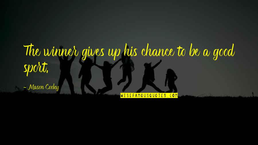 Giving A Chance Quotes By Mason Cooley: The winner gives up his chance to be