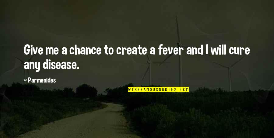 Giving A Chance Quotes By Parmenides: Give me a chance to create a fever