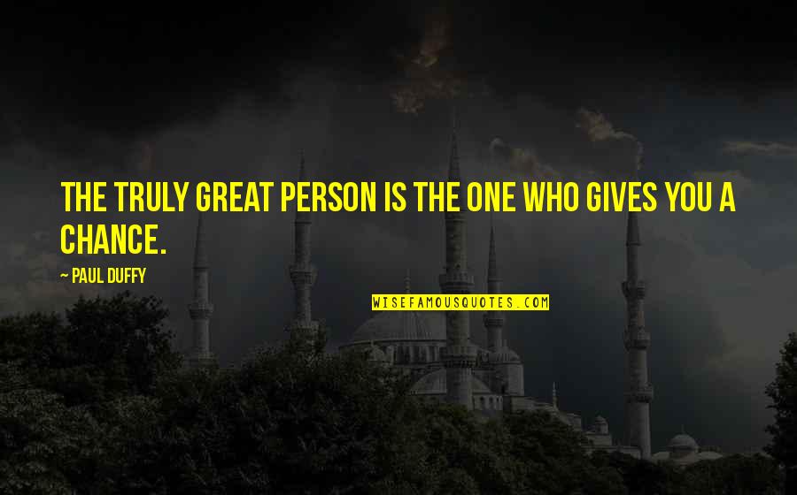 Giving A Chance Quotes By Paul Duffy: The truly great person is the one who
