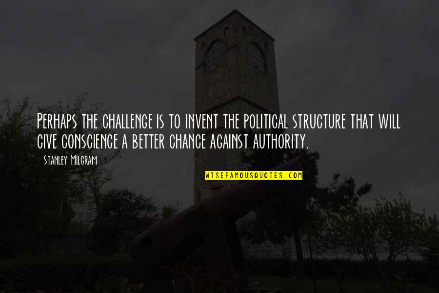 Giving A Chance Quotes By Stanley Milgram: Perhaps the challenge is to invent the political