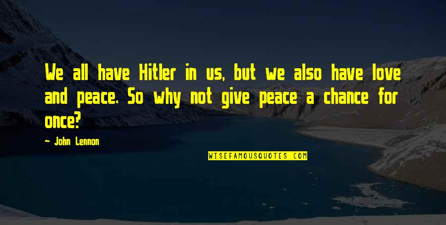 Giving A Chance To Love Quotes By John Lennon: We all have Hitler in us, but we