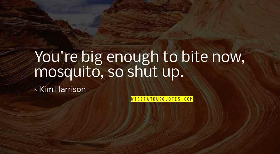 Giving A Chance To Love Quotes By Kim Harrison: You're big enough to bite now, mosquito, so