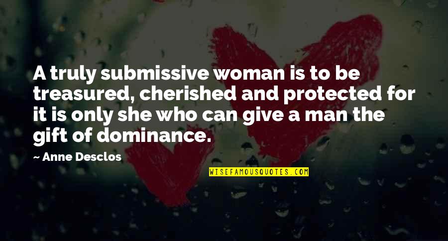 Giving A Gift Quotes By Anne Desclos: A truly submissive woman is to be treasured,