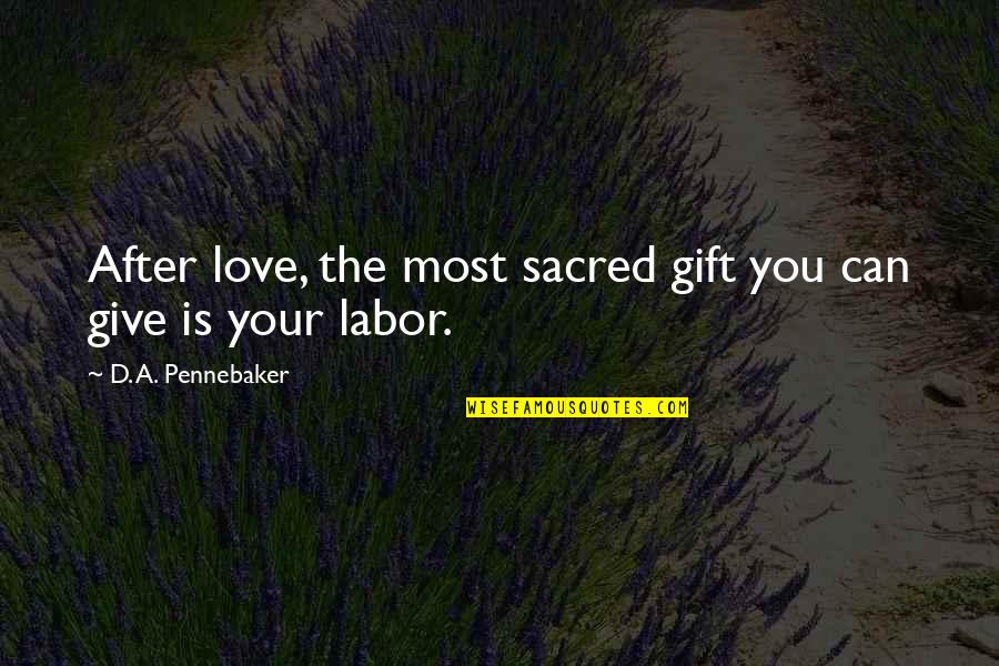 Giving A Gift Quotes By D. A. Pennebaker: After love, the most sacred gift you can