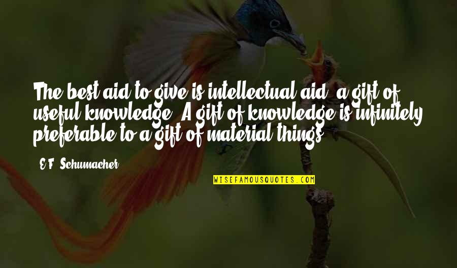 Giving A Gift Quotes By E.F. Schumacher: The best aid to give is intellectual aid,